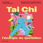 TAI CHI, L'ENERGIE DU QUOTIDIEN. MOUVEMENTS ET ENCHAINEMENTS SIMPLES POUR PRATIQUER CHEZ SOI, Joseph-Mathieu Christophe