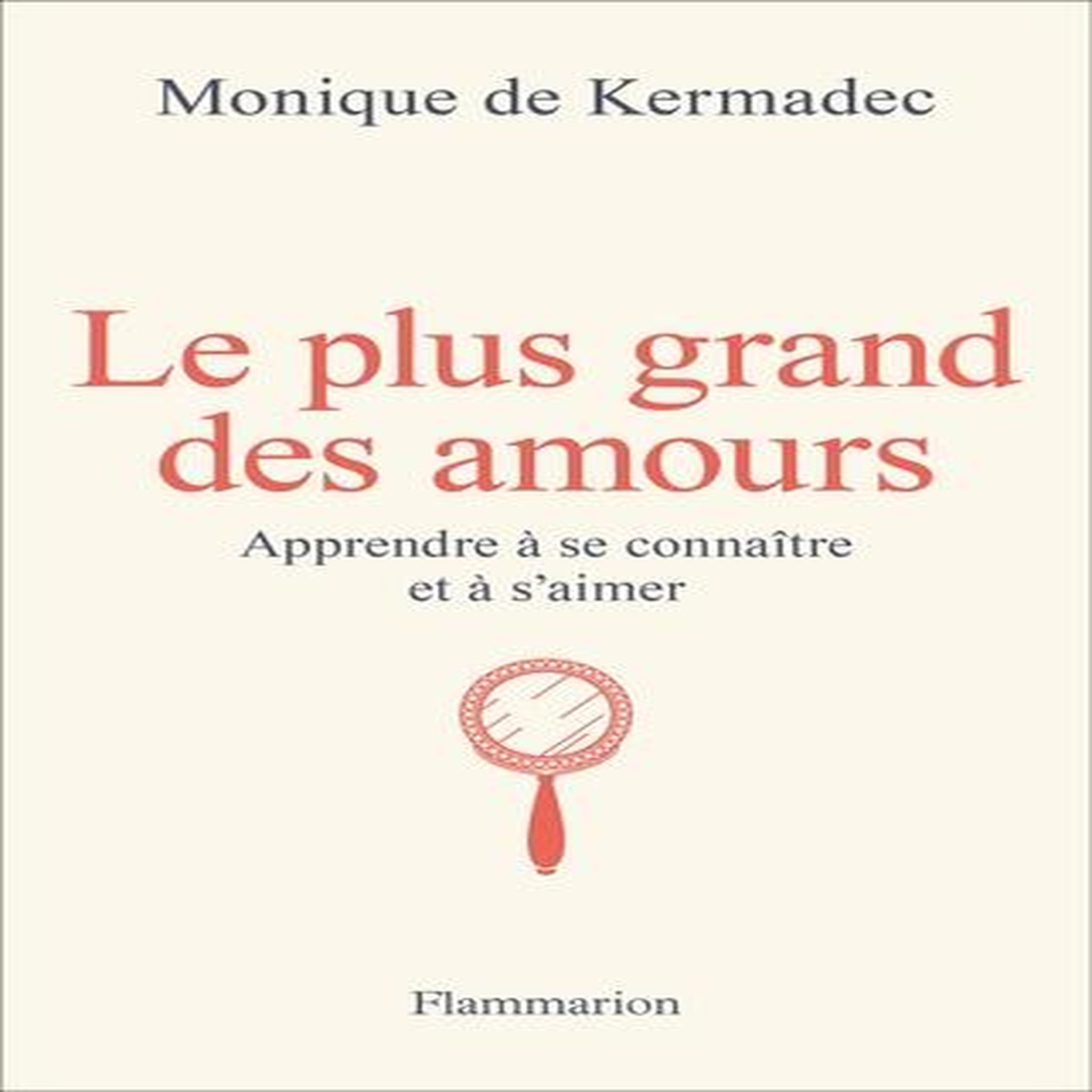 LE PLUS GRAND DES AMOURS. APPRENDRE A SE CONNAITRE ET A S'AIMER, Kermadec Monique de