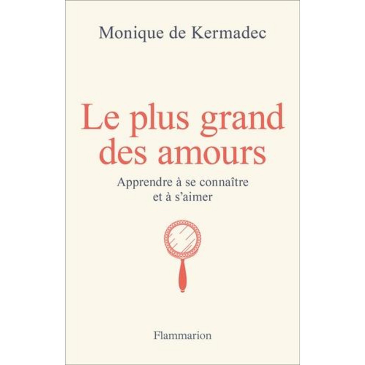 LE PLUS GRAND DES AMOURS. APPRENDRE A SE CONNAITRE ET A S'AIMER, Kermadec Monique de
