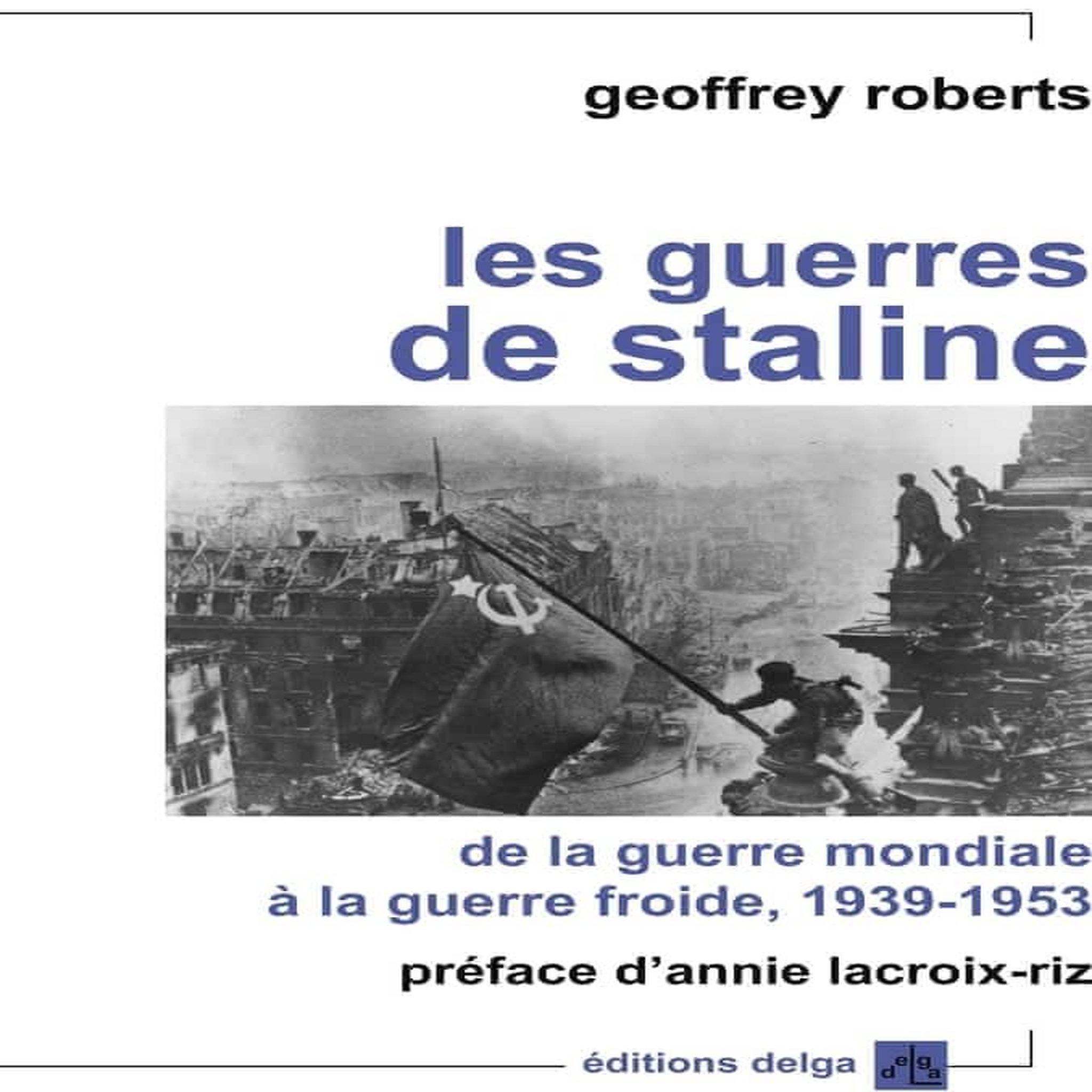 LES GUERRES DE STALINE. DE LA GUERRE MONDIALE A LA GUERRE FROIDE, Roberts Geoffrey