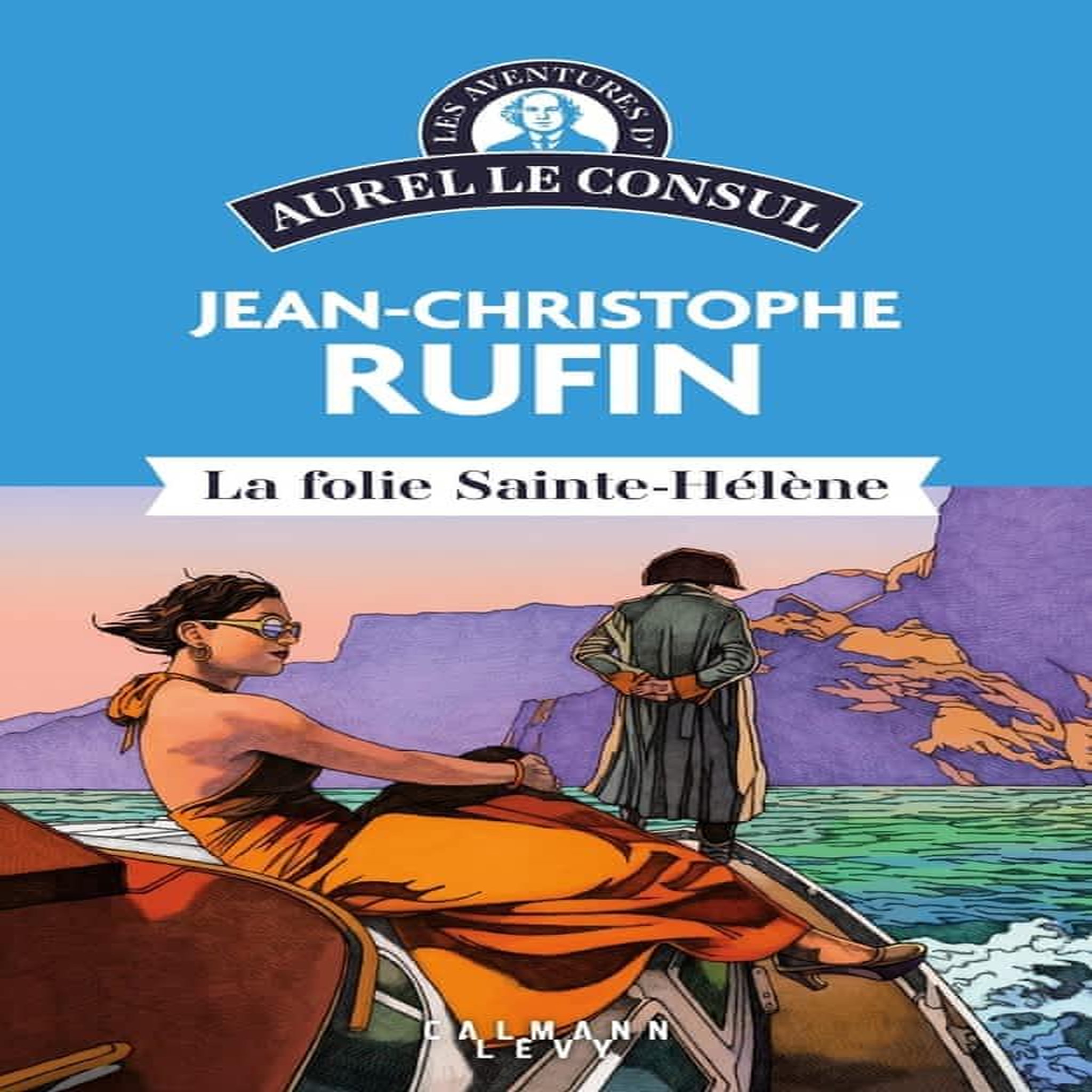 LES AVENTURES D'AUREL LE CONSUL : LA FOLIE SAINTE-HELENE, Rufin Jean-Christophe
