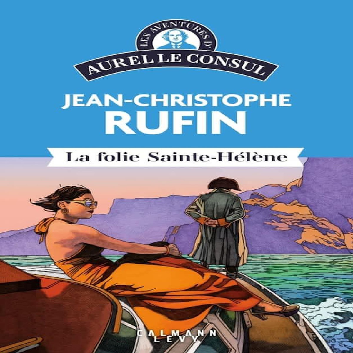 LES AVENTURES D'AUREL LE CONSUL : LA FOLIE SAINTE-HELENE, Rufin Jean-Christophe