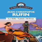 LES AVENTURES D'AUREL LE CONSUL : LA FOLIE SAINTE-HELENE, Rufin Jean-Christophe