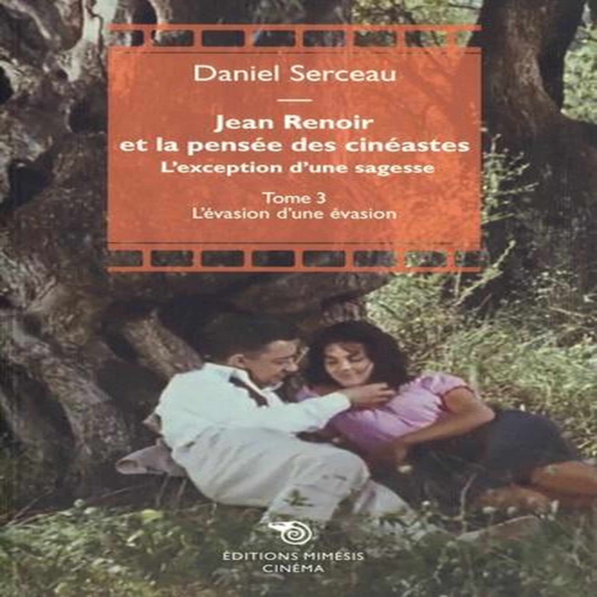 RENOIR ET LA PENSEE DES CINEASTES - L'EXCEPTION D'UNE SAGESSE. TOME 3, L'EVASION D'UNE EVASION, Serceau Daniel