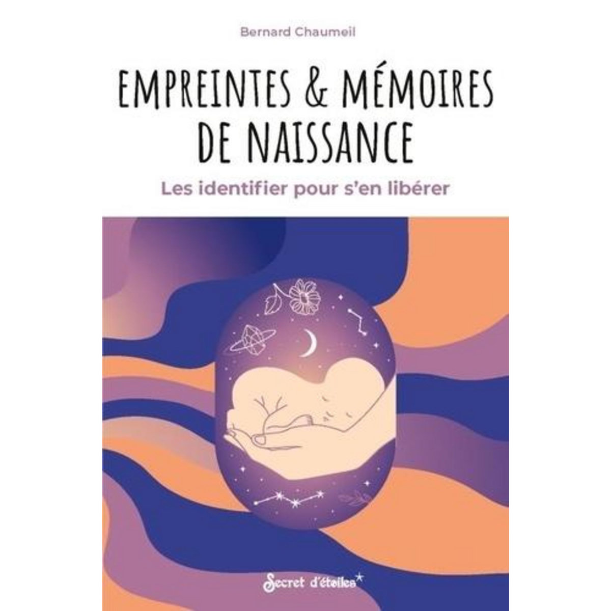 EMPREINTES & MEMOIRES DE NAISSANCE. LES IDENTIFIER POUR S'EN LIBERER, Chaumeil Bernard