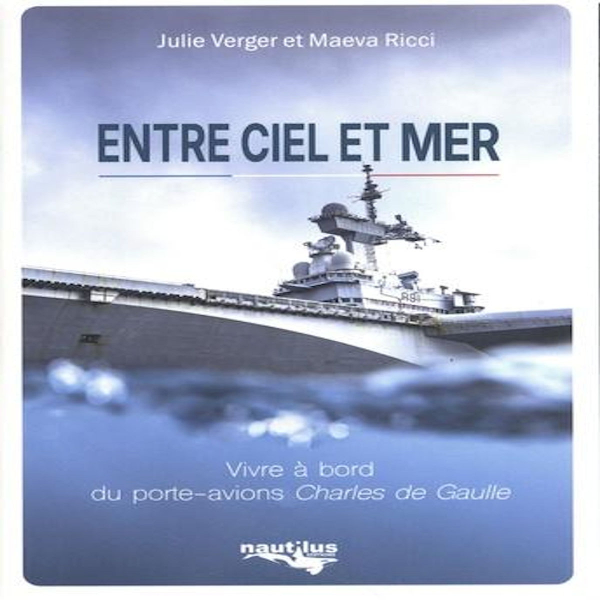 ENTRE CIEL ET MER. VIVRE A BORD DU PORTE-AVIONS CHARLES DE GAULLE, Verger Julie