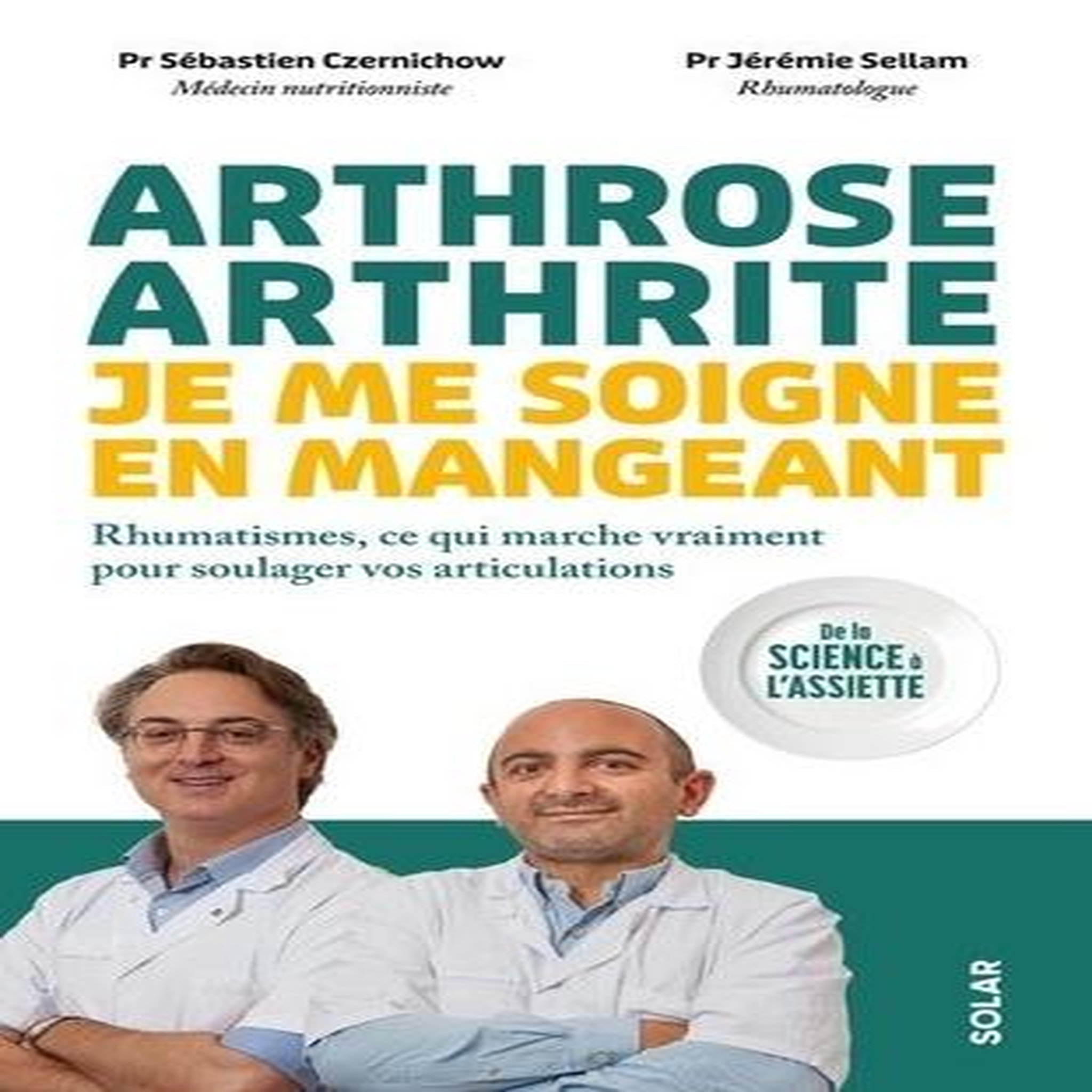 ARTHROSE, ARTHRITE. JE ME SOIGNE EN MANGEANT, Czernichow Sébastien