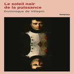 LE SOLEIL NOIR DE LA PUISSANCE. 1796-1807, Villepin Dominique de