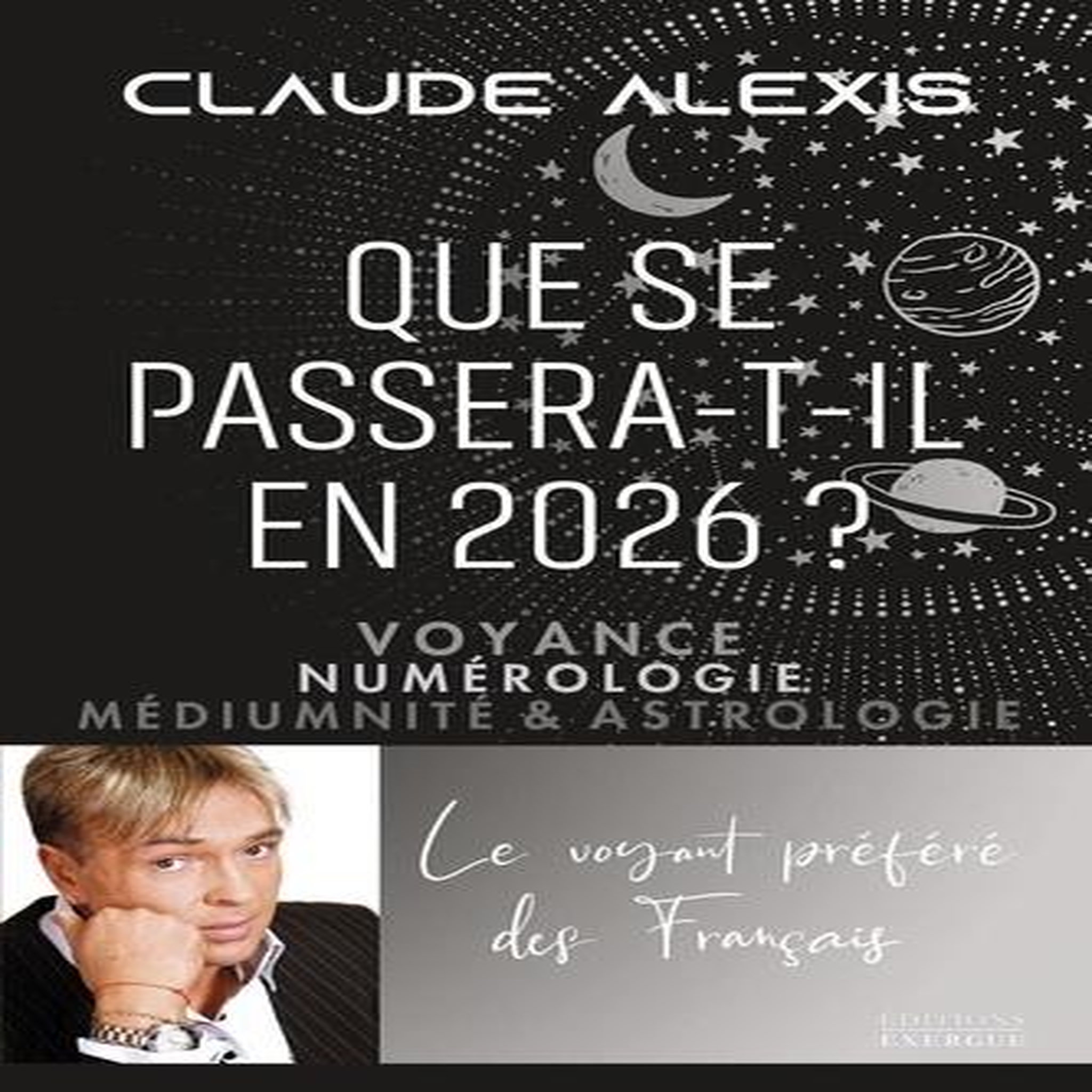 QUE SE PASSERA-T-IL EN 2026 ? VOYANCE, NUMEROLOGIE, MEDIUMNITE & ASTROLOGIE, Alexis Claude