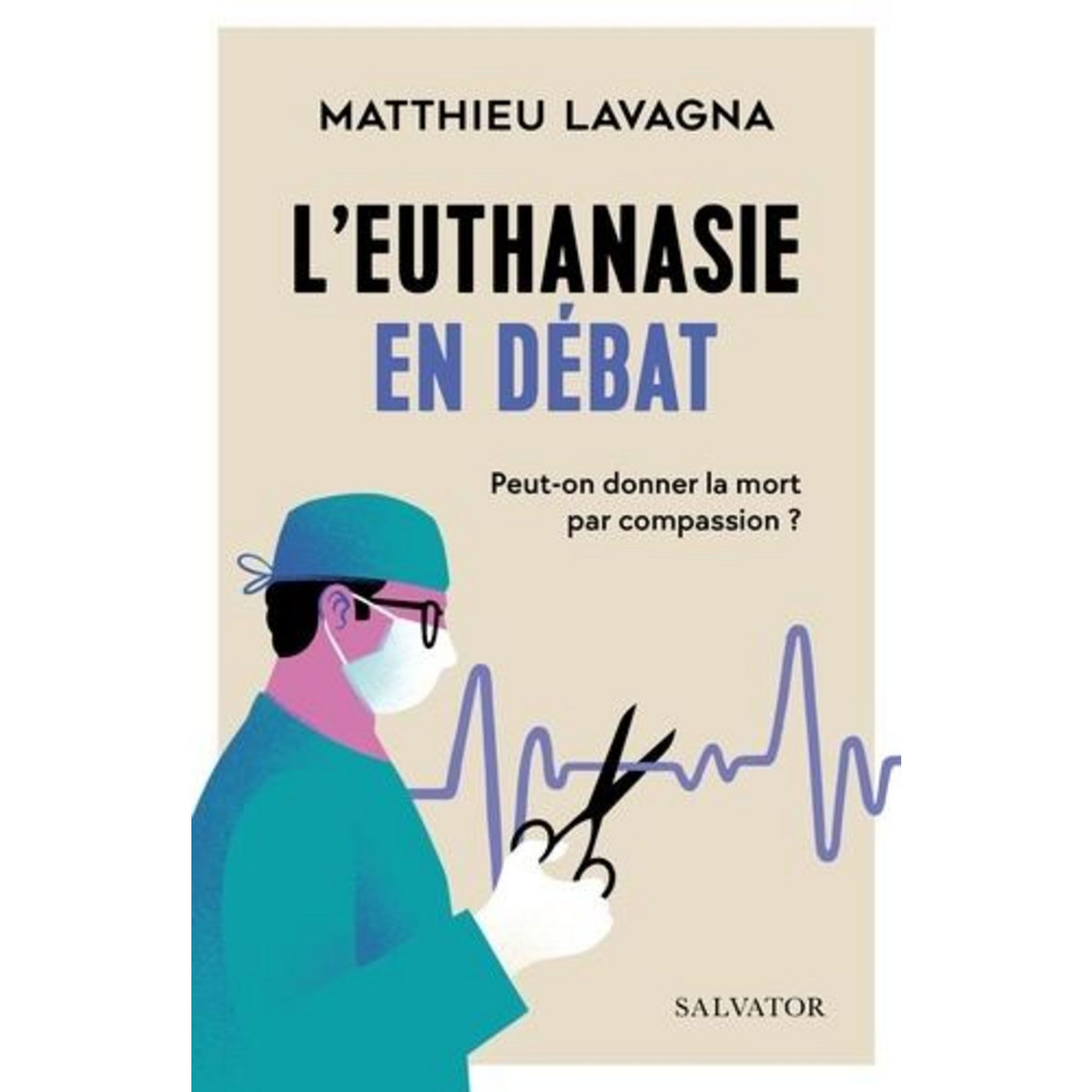 L'EUTHANASIE EN DEBAT. PEUT-ON DONNER LA MORT PAR COMPASSION ?, Lavagna Matthieu