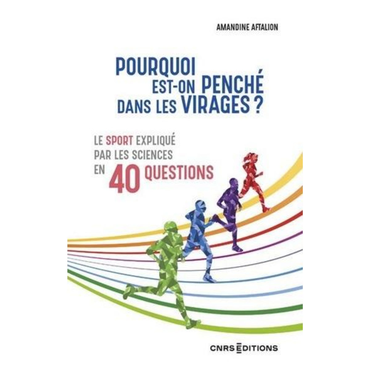 POURQUOI EST-ON PENCHE DANS LES VIRAGES ? LE SPORT EXPLIQUE PAR LES SCIENCES EN 40 QUESTIONS, Aftalion Amandine