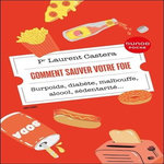 COMMENT SAUVER VOTRE FOIE. SURPOIDS, DIABETE, MALBOUFFE, ALCOOL, SEDENTARITE..., Castera Laurent
