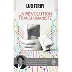 LA REVOLUTION TRANSHUMANISTE. COMMENT LA TECHNOMEDECINE ET L'UBERISATION DU MONDE VONT BOULEVERSER NOS VIES, Ferry Luc