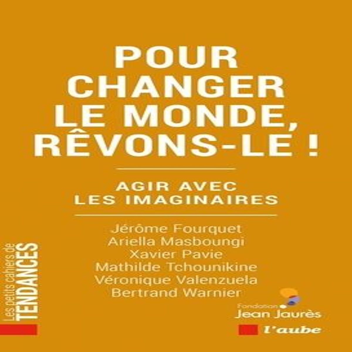 POUR CHANGER LE MONDE, REVONS-LE ! AGIR AVEC LES IMAGINAIRES, Fourquet Jérôme