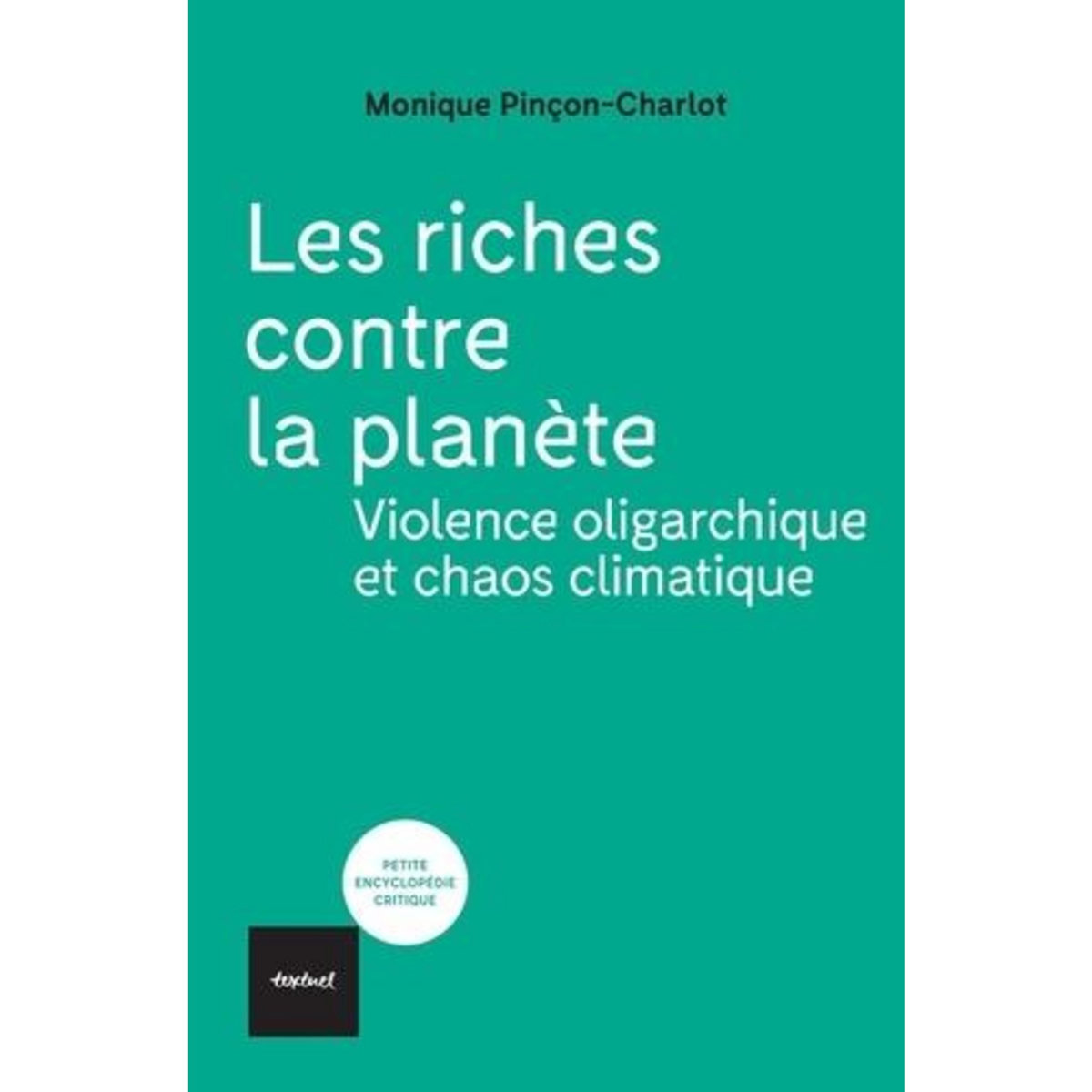 LES RICHES CONTRE LA PLANETE. VIOLENCE OLIGARCHIQUE ET CHAOS CLIMATIQUE, Pinçon-Charlot Monique