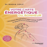 VOTRE CARTE ENERGETIQUE DU BONHEUR. LES POINTS D'ACUPRESSION POUR ACTIVER LA JOIE, LA SERENITE ET LA CONFIANCE EN SOI, Volf Nadia