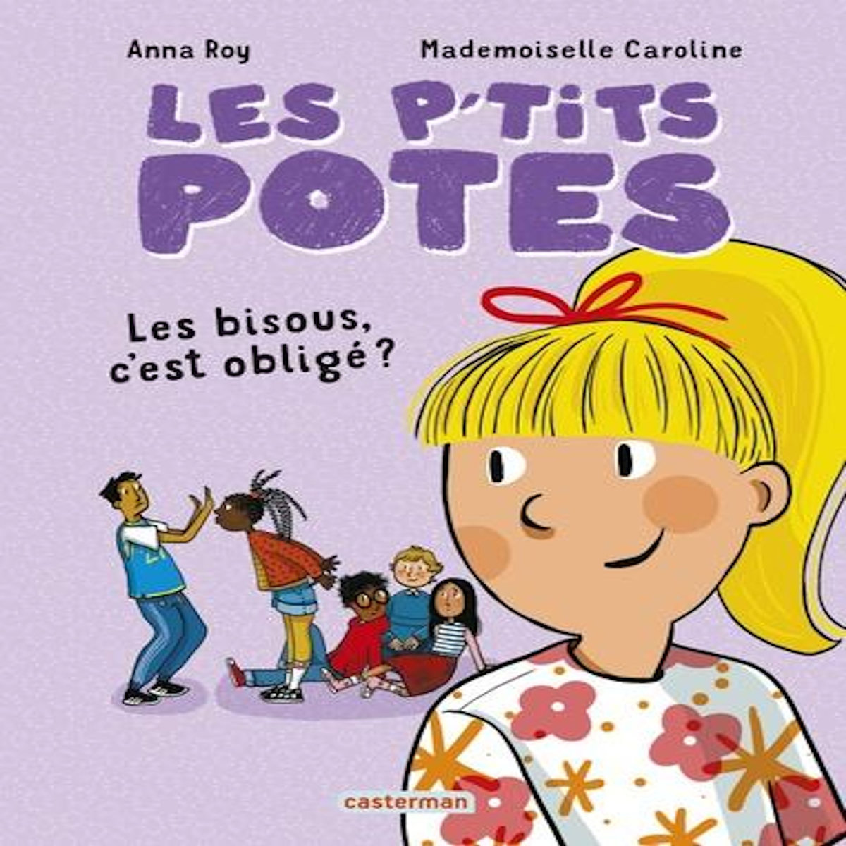 LES P'TITS POTES : LES BISOUS, C'EST OBLIGE ?, Roy Anna