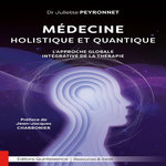 MEDECINE HOLISTIQUE ET QUANTIQUE. L'APPROCHE GLOBALE INTEGRATIVE DE LA THERAPIE, Peyronnet Juliette