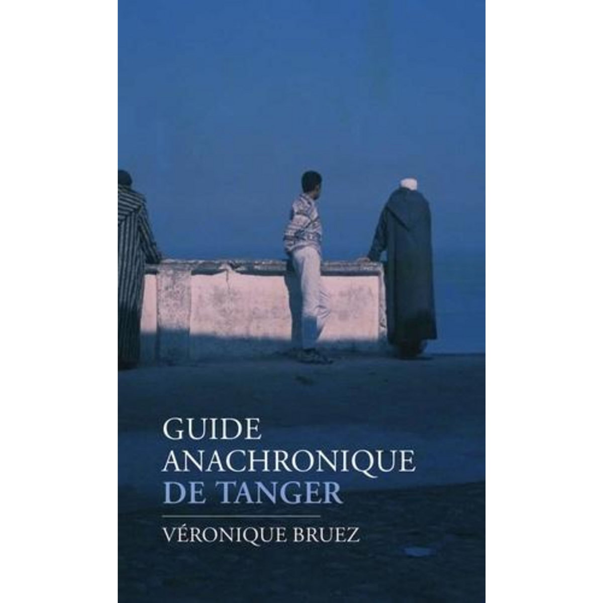 GUIDE ANACHRONIQUE DE TANGER, Bruez Véronique