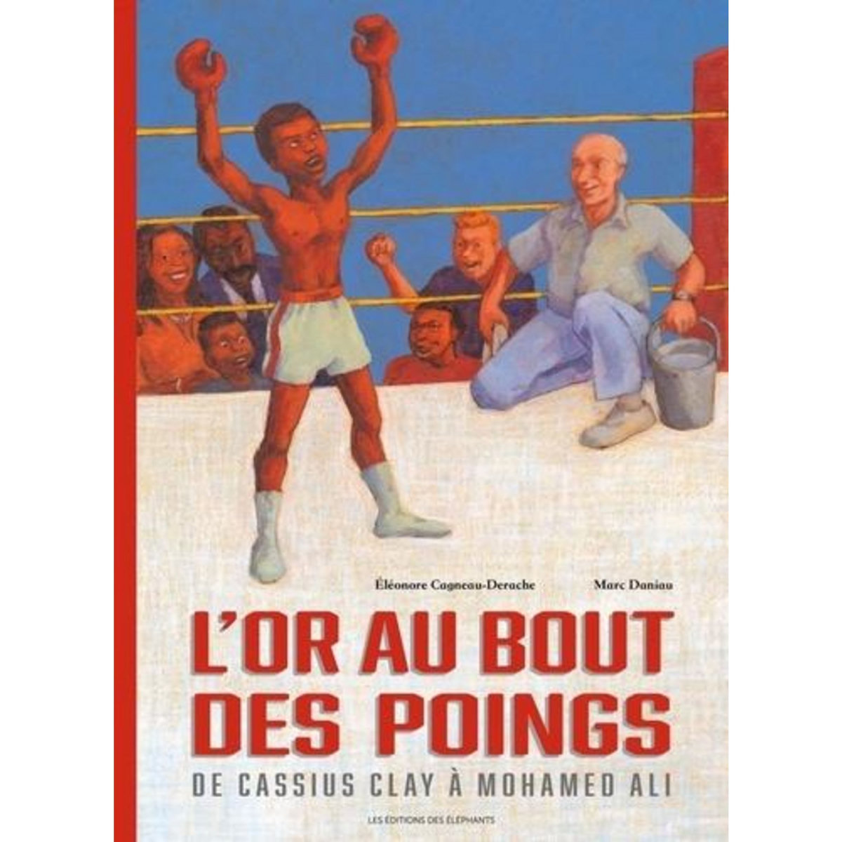 L'OR AU BOUT DES POINGS. DE CASSIUS CLAY A MOHAMED ALI, Cagneau-Derache Eléonore