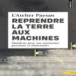 REPRENDRE LA TERRE AUX MACHINES. MANIFESTE POUR UNE AUTONOMIE PAYSANNE ET ALIMENTAIRE, L'atelier paysan