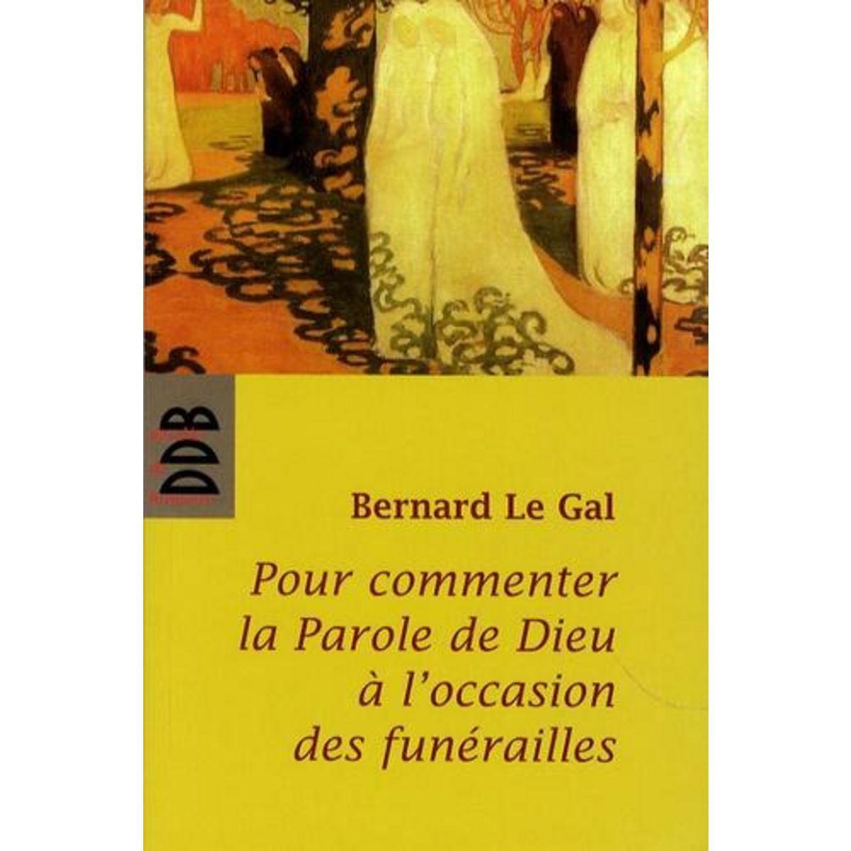 POUR COMMENTER LA PAROLE DE DIEU A L'OCCASION DES FUNERAILLES, Le Gal Bernard