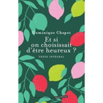 ET SI ON CHOISSISSAIT D'ETRE HEUREUX ? CULTIVER LA JOIE ET DEVENIR ACTEUR DE SA VIE, Chapot Dominique