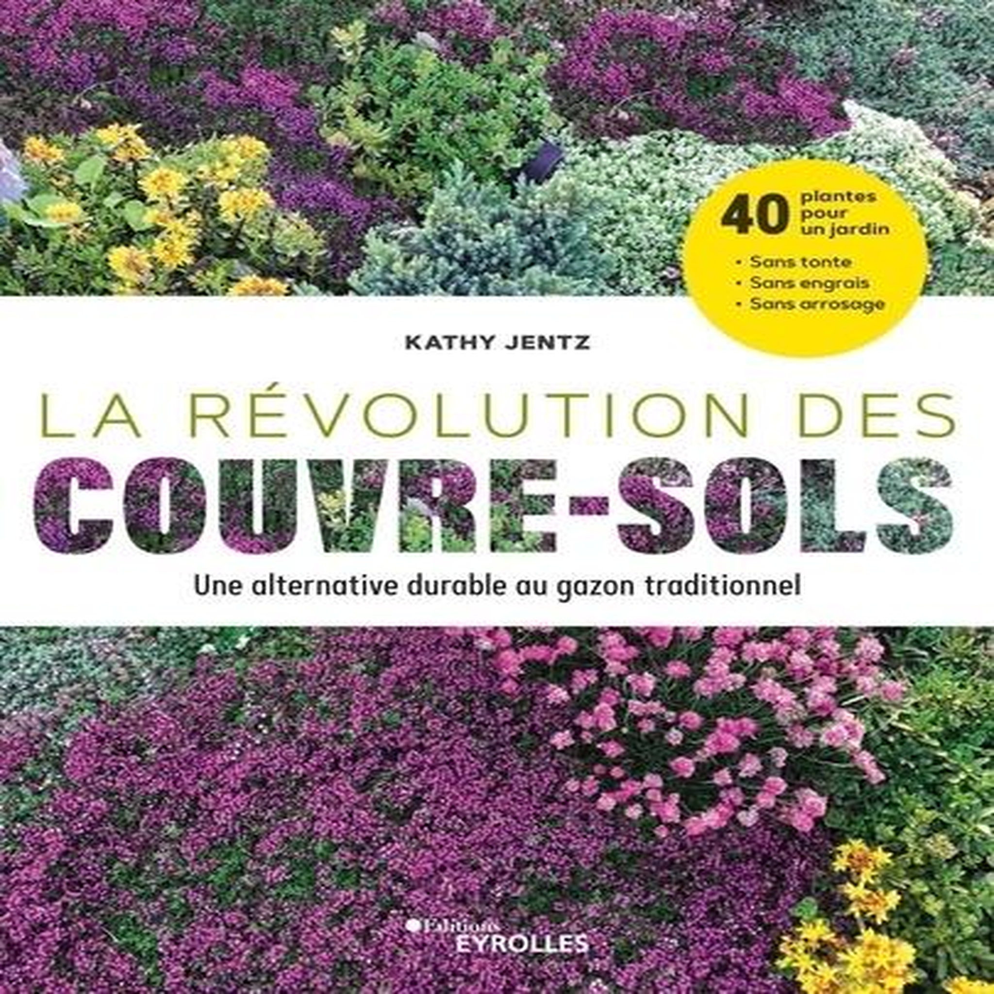 LA REVOLUTION DES COUVRE-SOLS. UNE ALTERNATIVE DURABLE AU GAZON TRADITIONNEL, Jentz Kathy