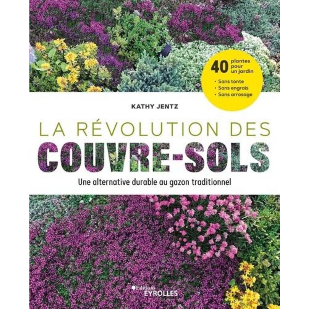 LA REVOLUTION DES COUVRE-SOLS. UNE ALTERNATIVE DURABLE AU GAZON TRADITIONNEL, Jentz Kathy