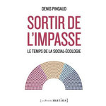 SORTIR DE L'IMPASSE. LE TEMPS DE LA SOCIAL-ECOLOGIE, Pingaud Denis