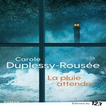 LA PLUIE ATTENDRA, Duplessy-Rousée Carole