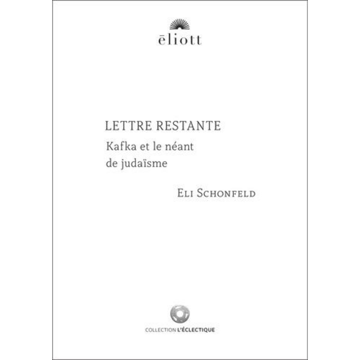 LETTRE RESTANTE. KAFKA ET LE NEANT DU JUDAISME, Schonfield Eli