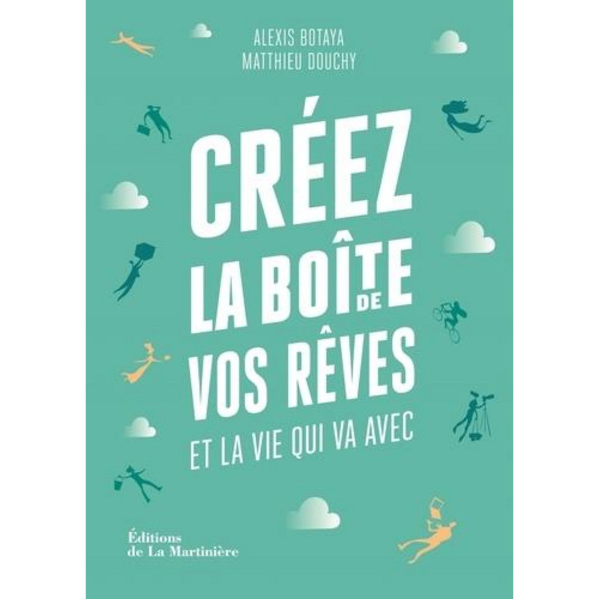 CREEZ LA BOITE DE VOS REVES ET LA VIE QUI VA AVEC. 30 PRINCIPES D'ENTREPRENEURS POUR REPRENDRE EN MAIN VOTRE VIE PRO (ET VOTRE VIE PERSO), EDITION REVUE ET AUGMENTEE, Botaya Alexis