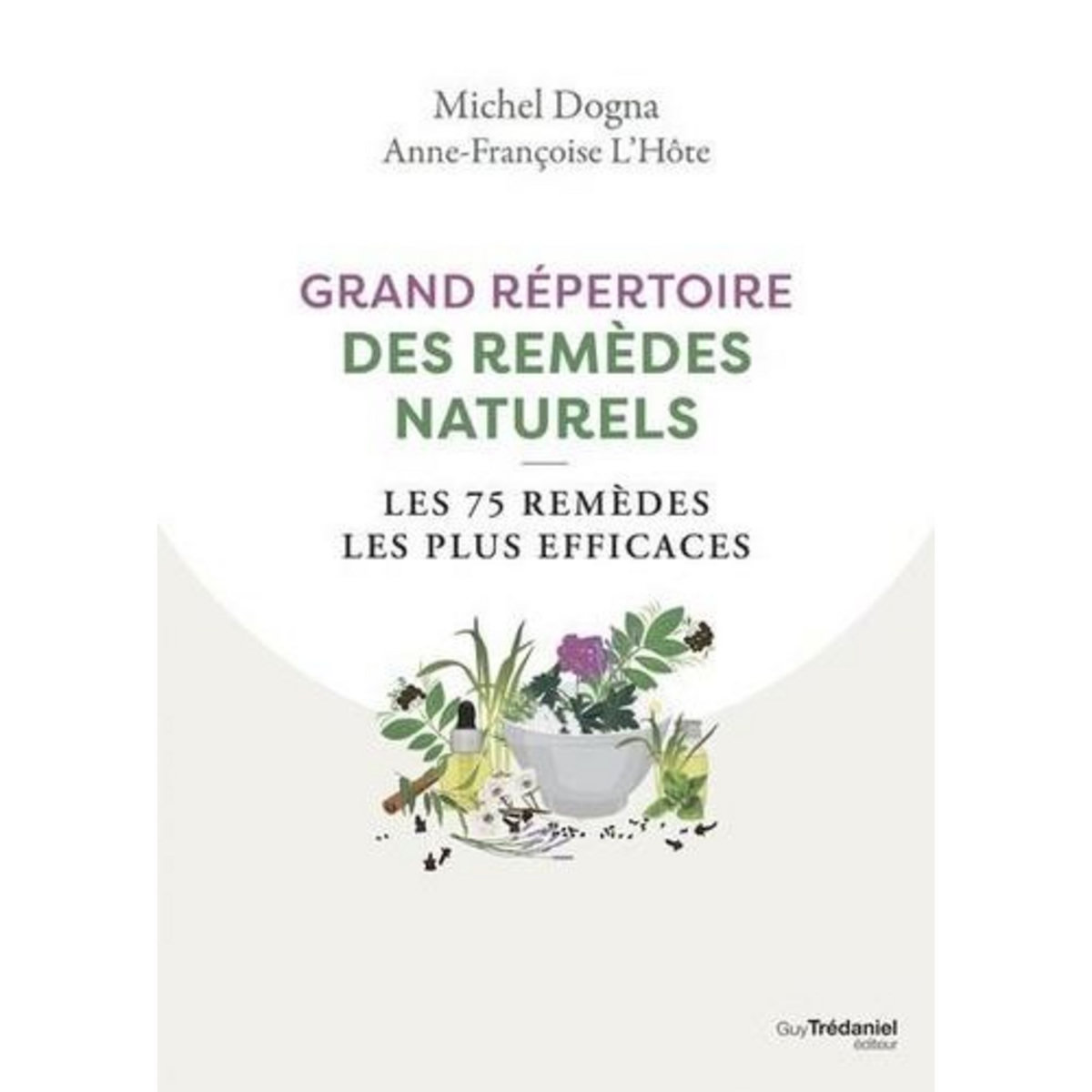 GRAND REPERTOIRE DES REMEDES NATURELS. LES 75 REMEDES LES PLUS EFFICACES, Dogna Michel