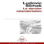 LE DERNIER NEANDERTALIEN. COMPRENDRE COMMENT MEURENT LES HOMMES, Slimak Ludovic