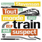 TOUT LE MONDE DANS CE TRAIN EST SUSPECT, Stevenson Benjamin