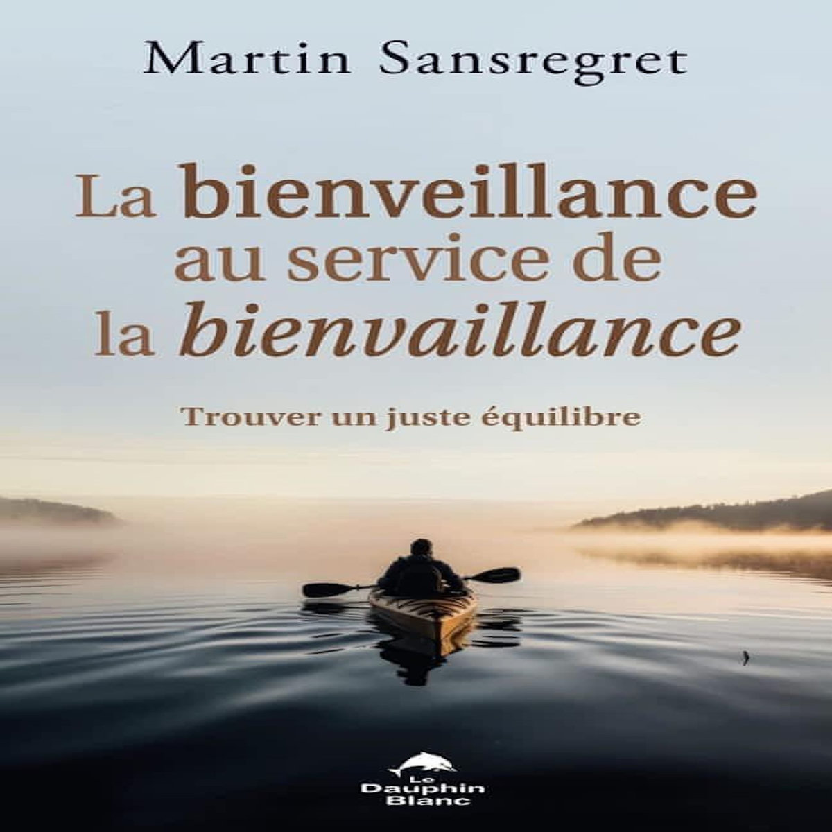 LA BIENVEILLANCE AU SERVICE DE LA BIENVAILLANCE. TROUVER UN JUSTE EQUILIBRE, Sansregret Martin