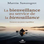LA BIENVEILLANCE AU SERVICE DE LA BIENVAILLANCE. TROUVER UN JUSTE EQUILIBRE, Sansregret Martin