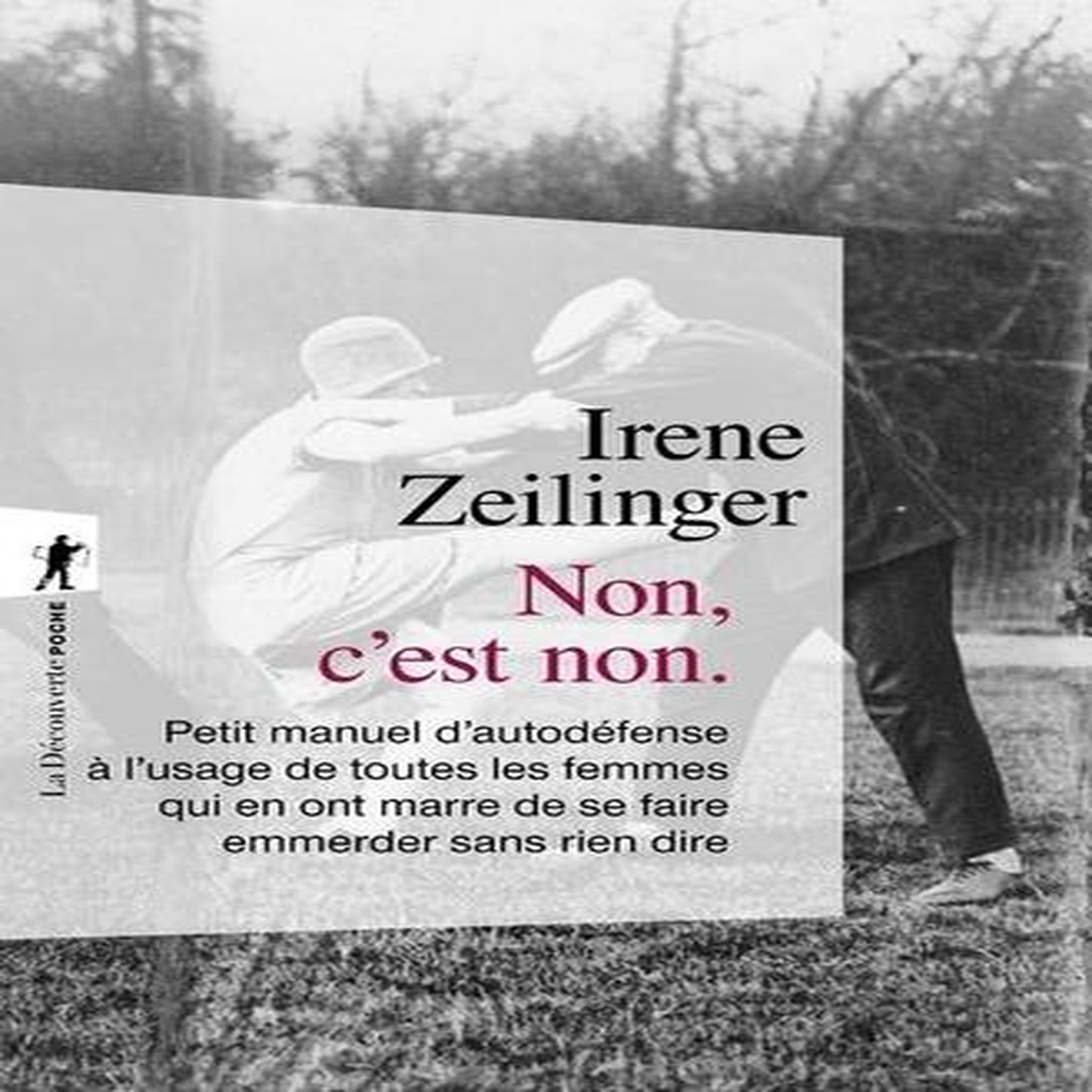 NON C'EST NON. PETIT MANUEL D'AUTODEFENCE A L'USAGE DE TOUTES LES FEMMES QUI EN ONT MARRE DE SE FAIRE EMMERDER SANS RIEN DIRE, Zeilinger Irene