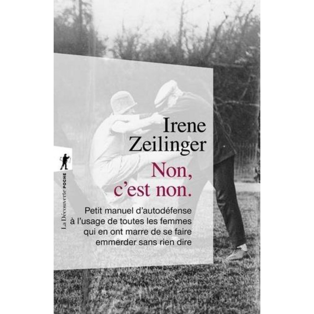 NON C'EST NON. PETIT MANUEL D'AUTODEFENCE A L'USAGE DE TOUTES LES FEMMES QUI EN ONT MARRE DE SE FAIRE EMMERDER SANS RIEN DIRE, Zeilinger Irene