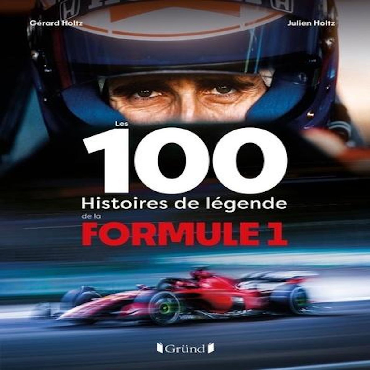 LES 100 HISTOIRES DE LEGENDE DE LA FORMULE 1, Holtz Julien