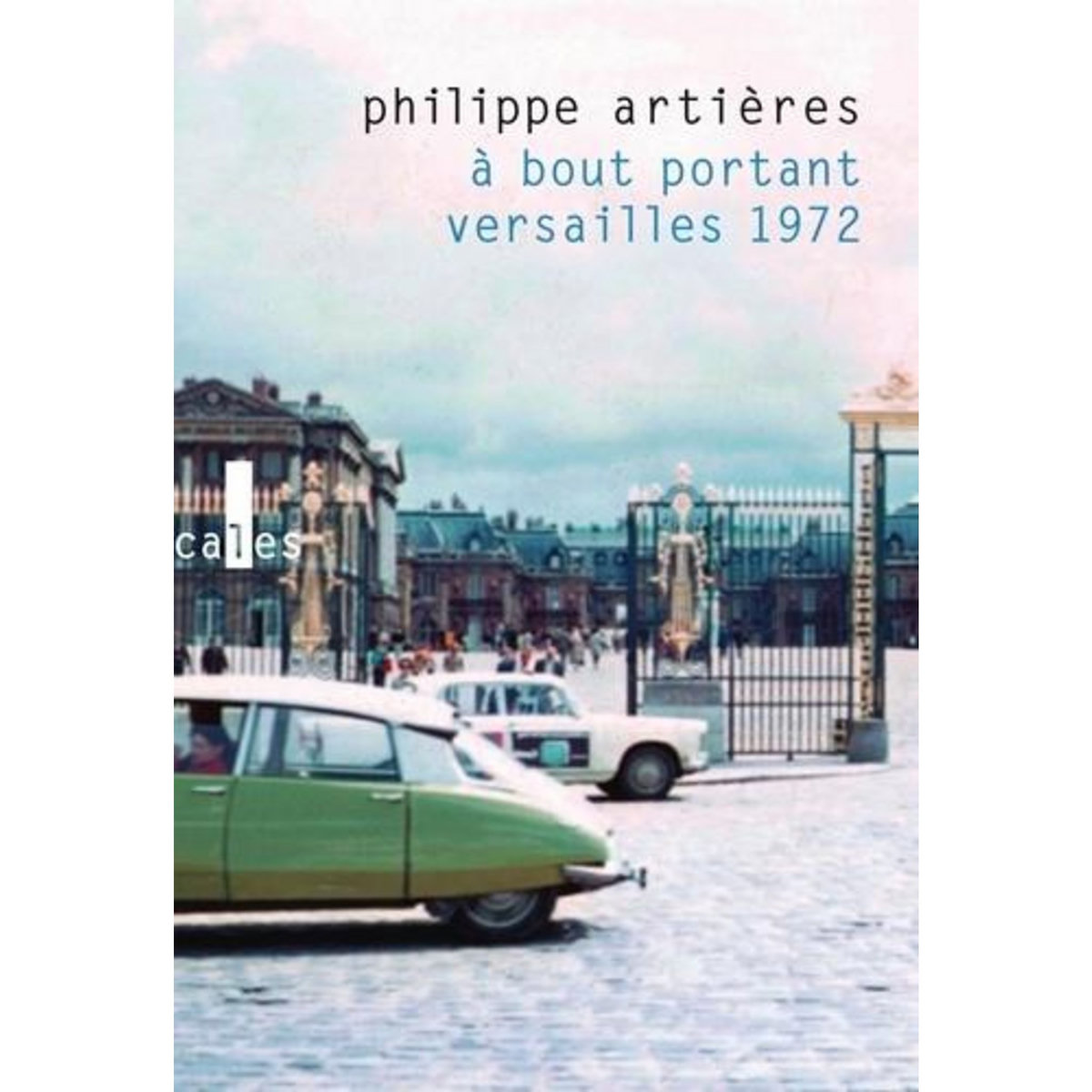 A BOUT PORTANT. VERSAILLES 1972, Artières Philippe