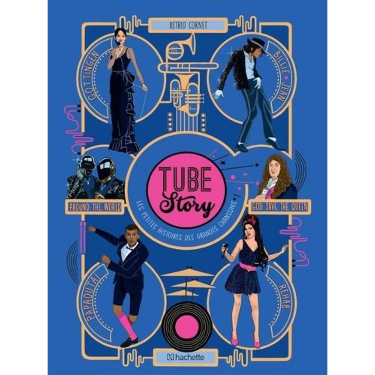 TUBE STORY. LES PETITES HISTOIRES DES GRANDES CHANSONS, Cornet Astrid