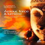 AMOUR, FORCE & LUMIERE, LA LOI DIVINE EXPLIQUEE PAR LES ESPRITS. TOME 2, LE BOUDDHA DE LA COMPASSION, Huguelit Laurent