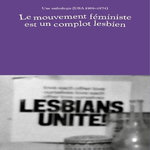 LE MOUVEMENT FEMINISTE EST UN COMPLOT LESBIEN. UNE ANTHOLOGIE (1969-1974, USA), Rotolux Press