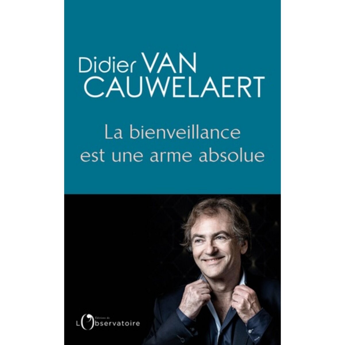  LA BIENVEILLANCE EST UNE ARME ABSOLUE, Van Cauwelaert Didier