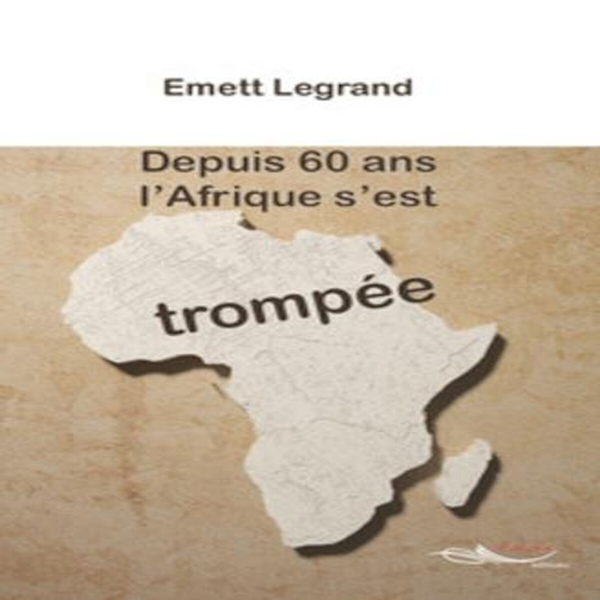 DEPUIS 60 ANS, L'AFRIQUE S'EST TROMPEE, Legrand Emett
