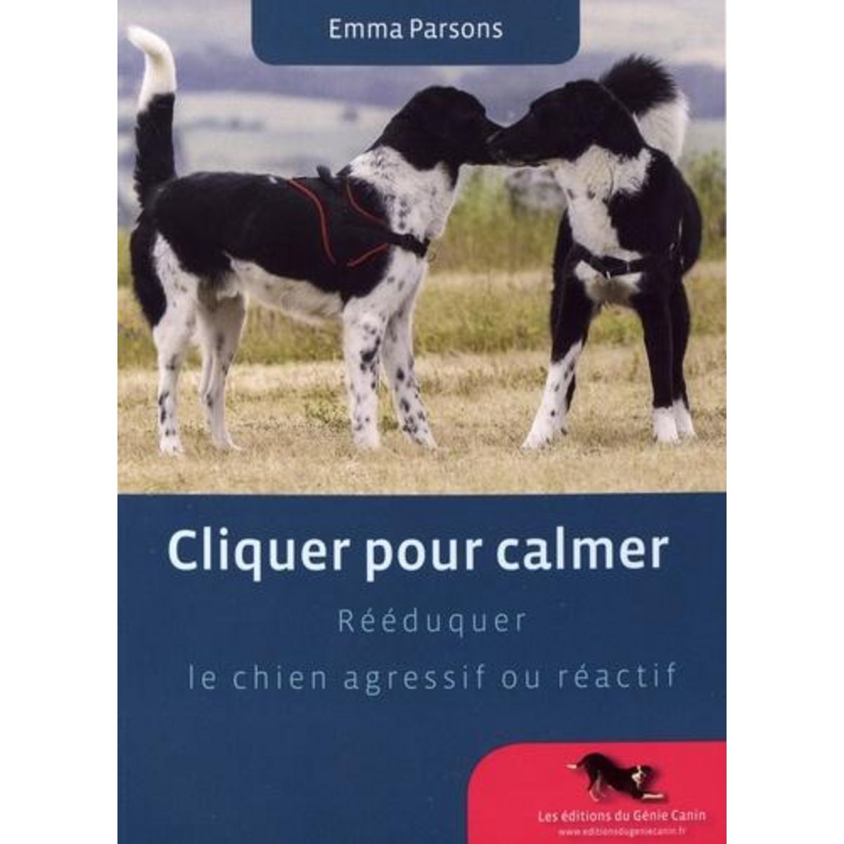 CLIQUER POUR CALMER. REEDUQUER LE CHIEN AGRESSIF OU REACTIF, Parsons Emma