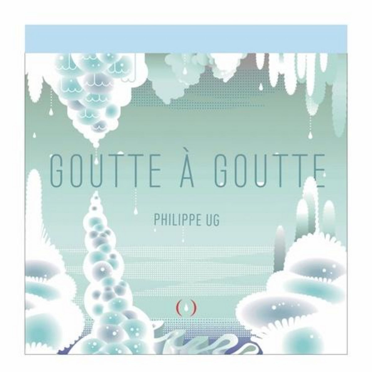 GOUTTE A GOUTTE, Ug Philippe