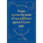 NOUS AVONS BESOIN D'UN AILLEURS QUI N'EXISTE PAS. REENCHANTER LE VOYAGE, Azema Lucie
